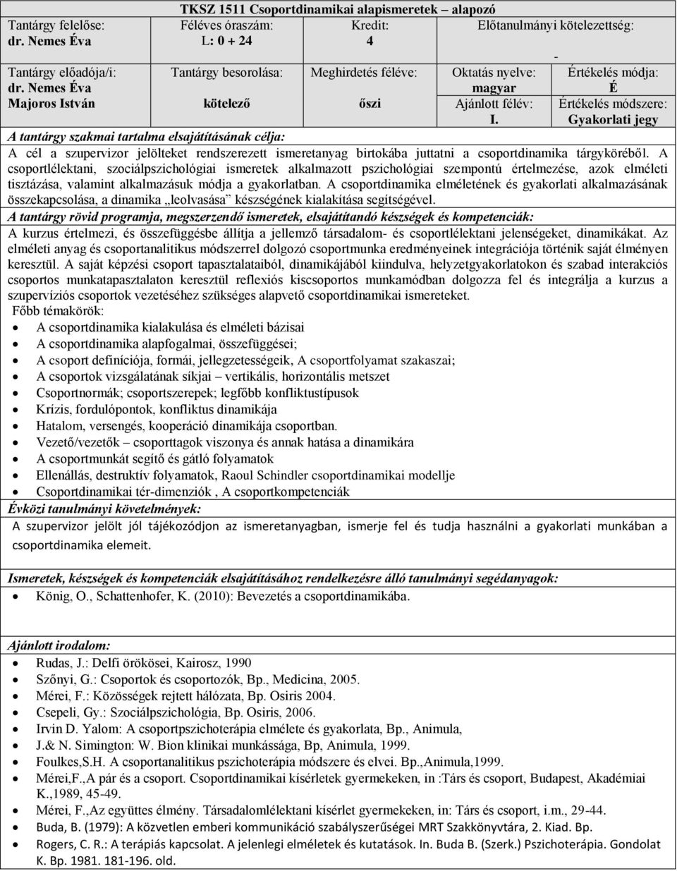 A csoportlélektani, szociálpszichológiai ismeretek alkalmazott pszichológiai szempontú értelmezése, azok elméleti tisztázása, valamint alkalmazásuk módja a gyakorlatban.