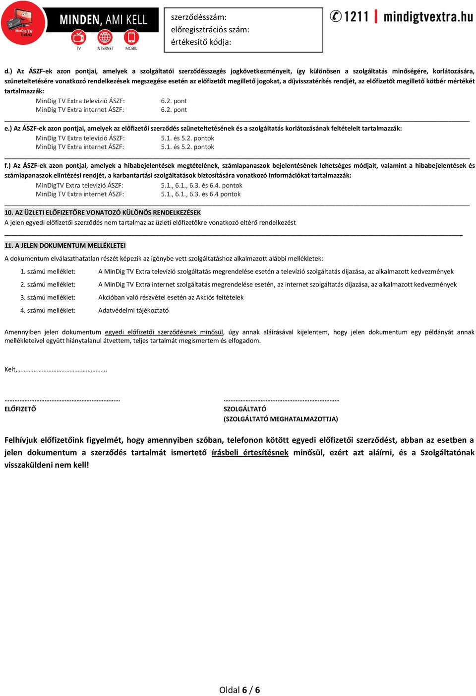 ) Az ÁSZF-ek azon pontjai, amelyek az előfizetői szerződés szüneteltetésének és a szolgáltatás korlátozásának feltételeit tartalmazzák: 5.1. és 5.2. pontok 5.1. és 5.2. pontok f.