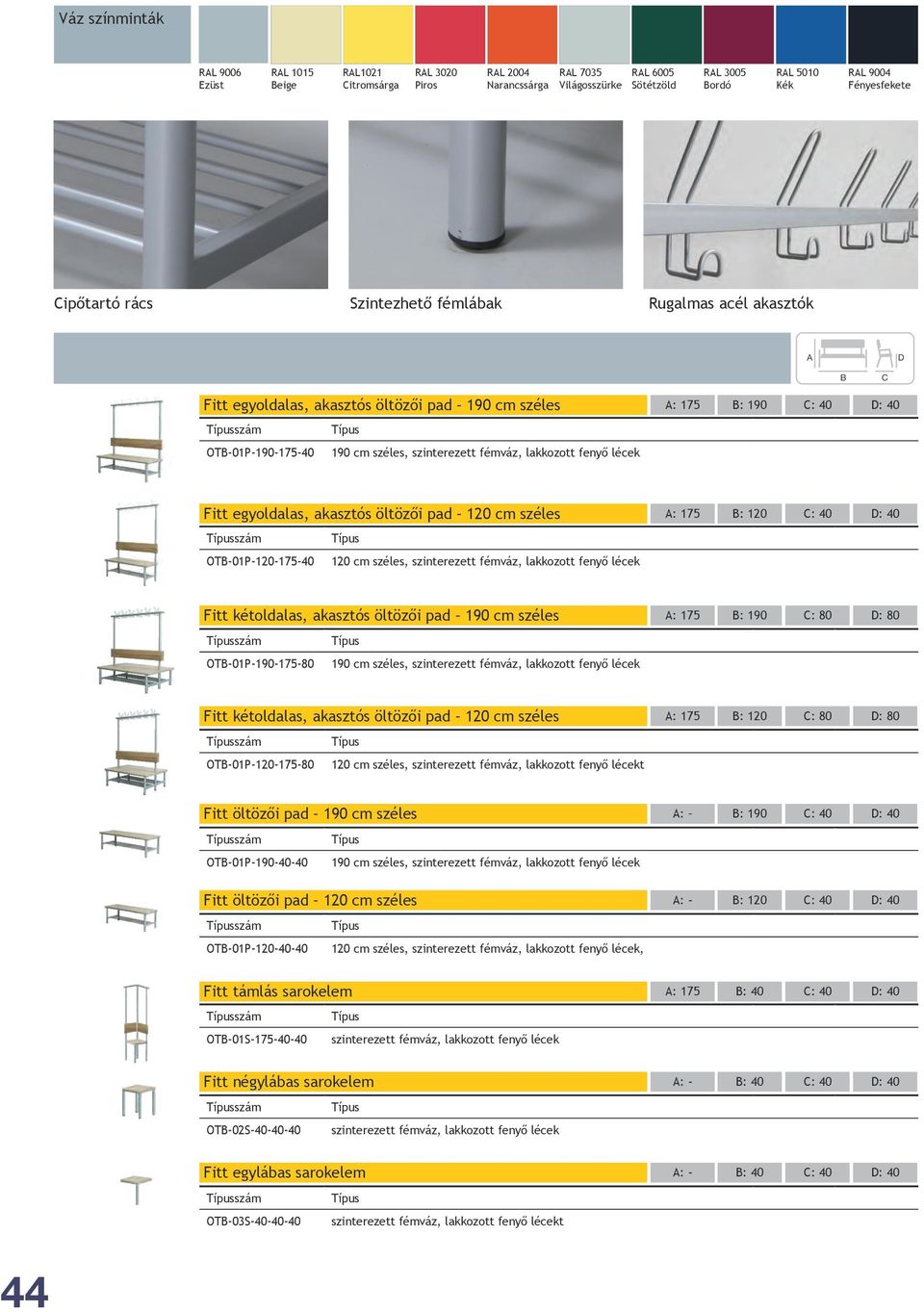 175 B: 190 C: 40 D: 40 Fitt egyoldalas, akasztós öltözői pad 120 cm széles OTB-01P-120-175-40 120 cm széles, szinterezett fémváz, lakkozott fenyő lécek A: 175 B: 120 C: 40 D: 40 Fitt kétoldalas,