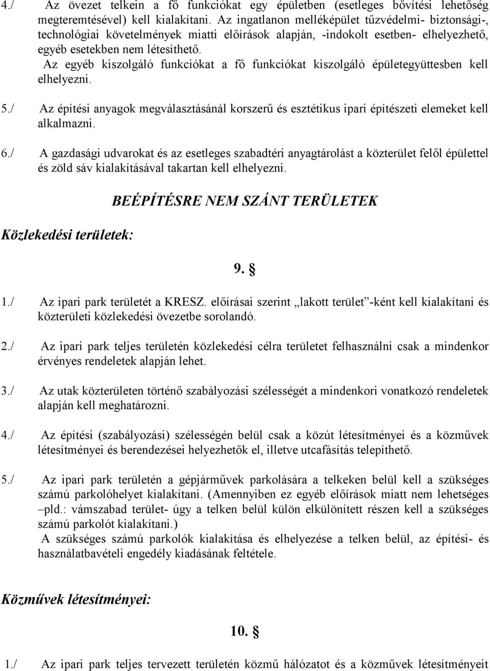 Az egyéb kiszolgáló funkciókat a fő funkciókat kiszolgáló épületegyüttesben kell elhelyezni. 5./ Az építési anyagok megválasztásánál korszerű és esztétikus ipari építészeti elemeket kell alkalmazni.