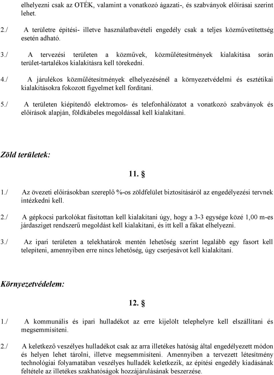 / A járulékos közműlétesítmények elhelyezésénél a környezetvédelmi és esztétikai kialakításokra fokozott figyelmet kell fordítani. 5.