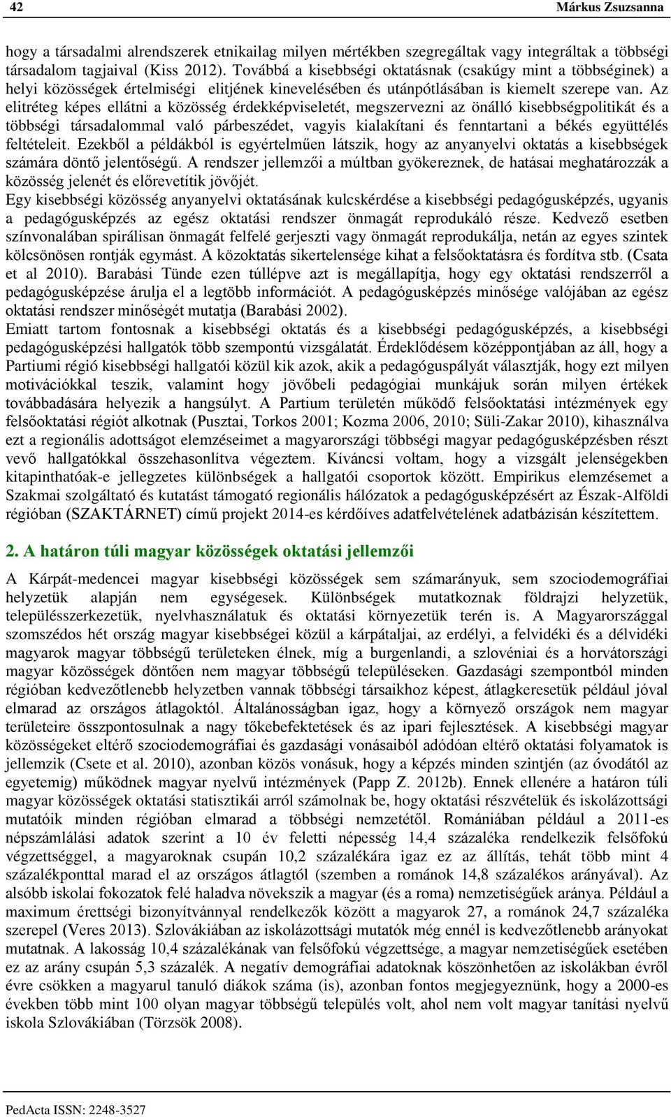 Az elitréteg képes ellátni a közösség érdekképviseletét, megszervezni az önálló kisebbségpolitikát és a többségi társadalommal való párbeszédet, vagyis kialakítani és fenntartani a békés együttélés