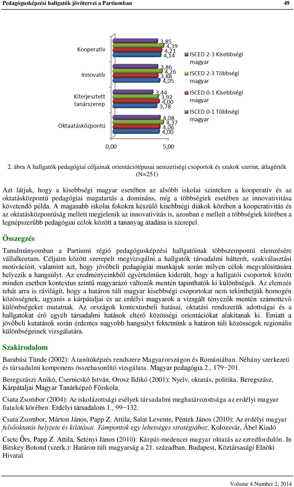 kooperatív és az oktatásközpontú pedagógiai magatartás a domináns, míg a többségiek esetében az innovativitása követendő példa.