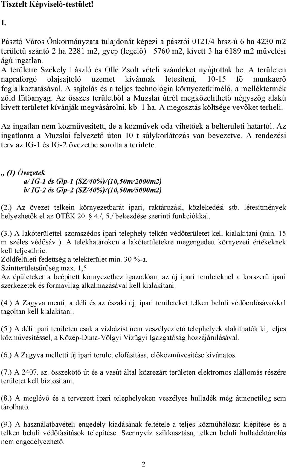 A területre Székely László és Ollé Zsolt vételi szándékot nyújtottak be. A területen napraforgó olajsajtoló üzemet kívánnak létesíteni, 10-15 fő munkaerő foglalkoztatásával.