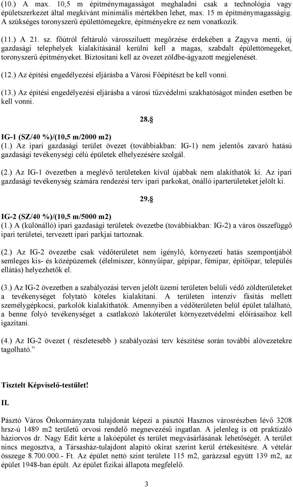 Biztosítani kell az övezet zöldbe-ágyazott megjelenését. (12.) Az építési engedélyezési eljárásba a Városi Főépítészt be kell vonni. (13.