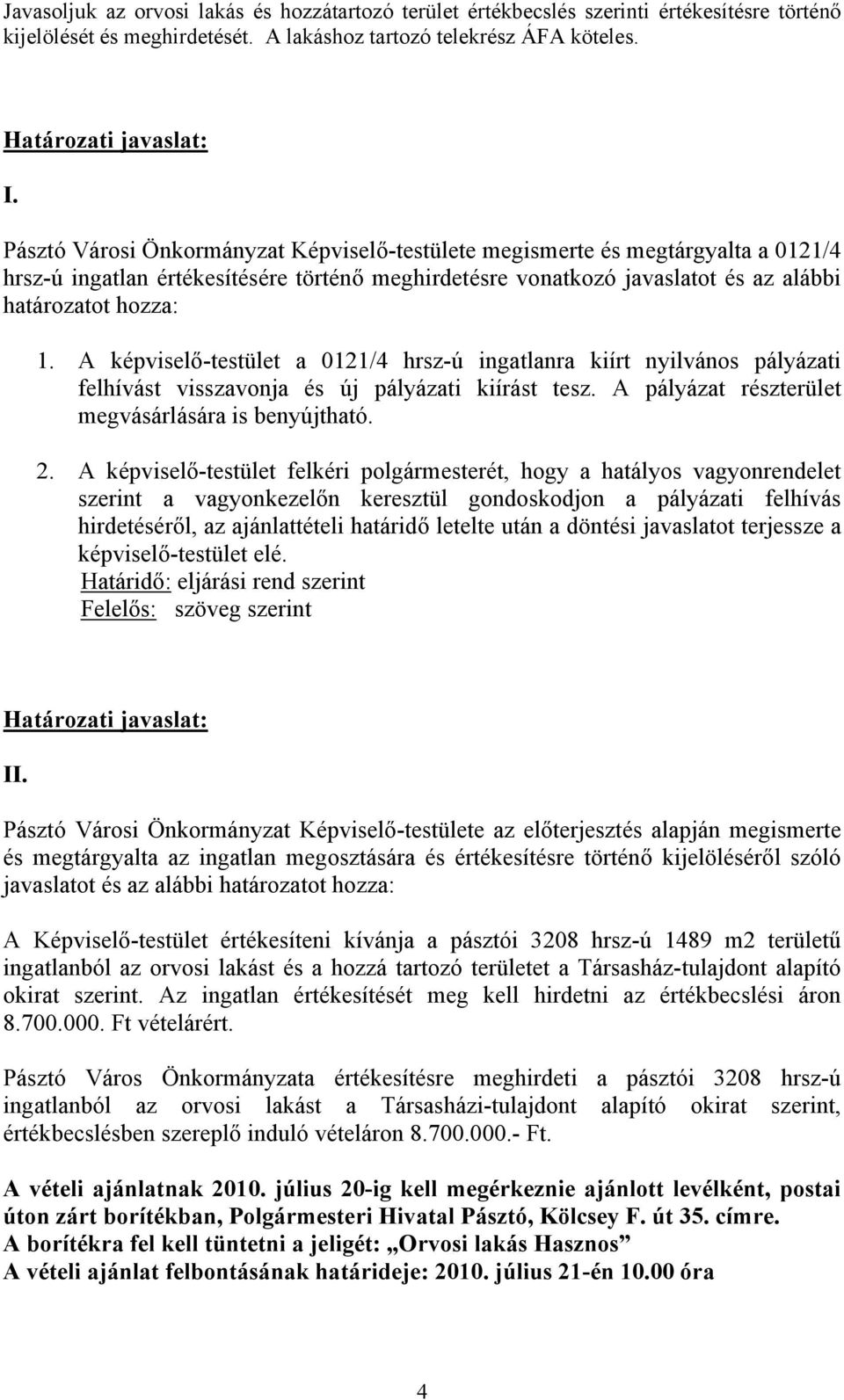 A képviselő-testület a 0121/4 hrsz-ú ingatlanra kiírt nyilvános pályázati felhívást visszavonja és új pályázati kiírást tesz. A pályázat részterület megvásárlására is benyújtható. 2.