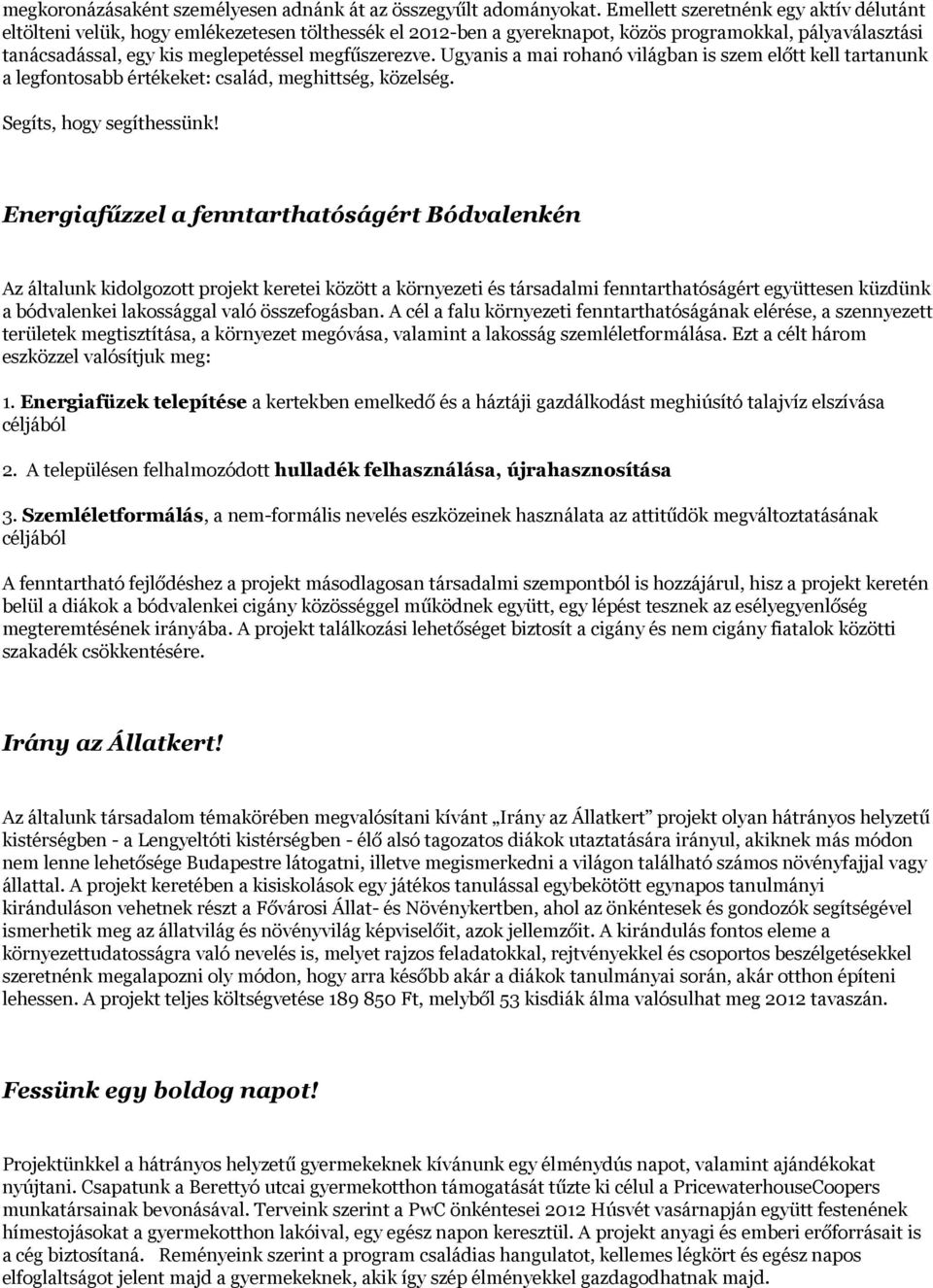 Ugyanis a mai rohanó világban is szem előtt kell tartanunk a legfontosabb értékeket: család, meghittség, közelség. Segíts, hogy segíthessünk!