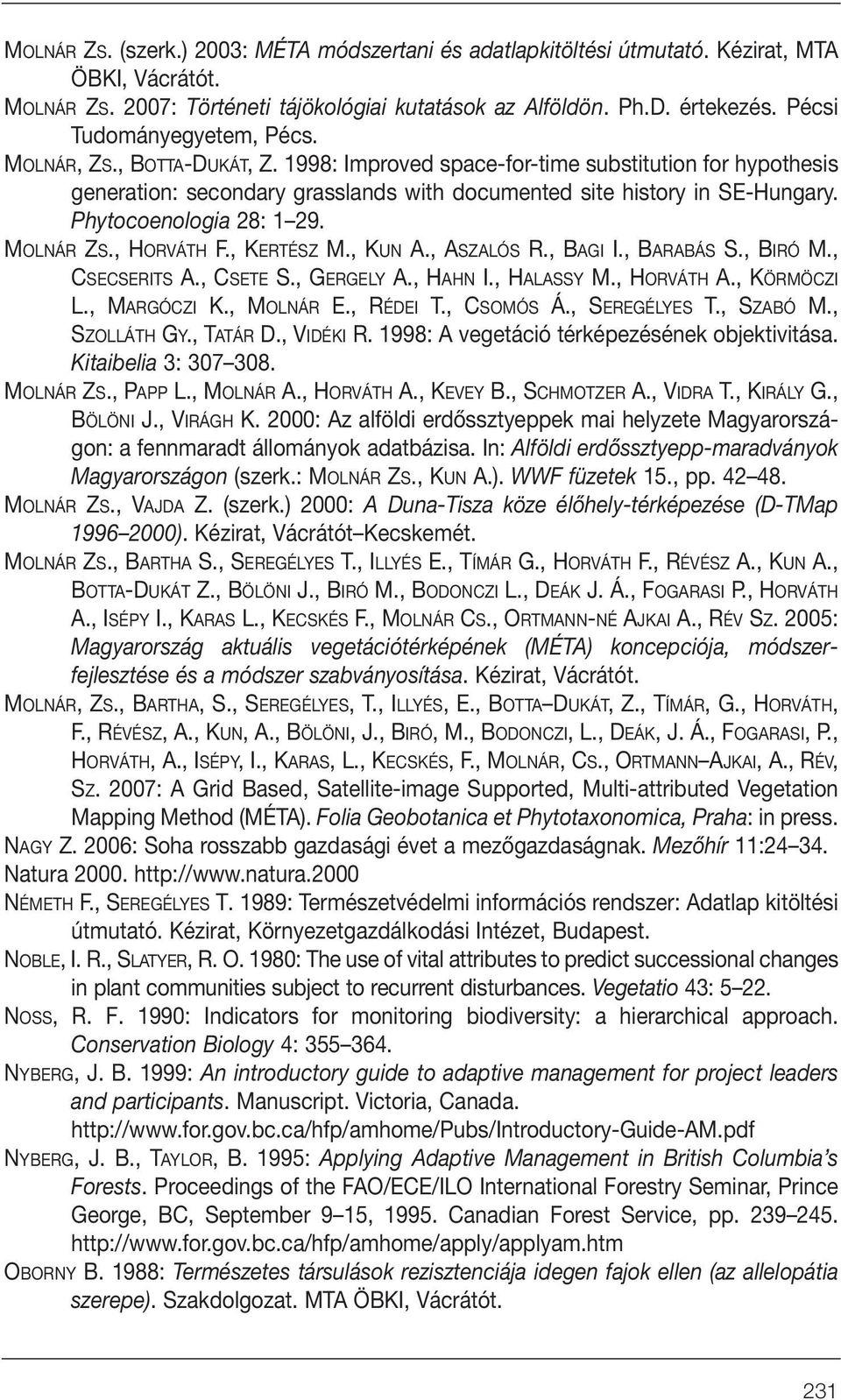 Phytocoenologia 28: 1 29. MOLNÁR ZS., HORVÁTH F., KERTÉSZ M., KUN A., ASZALÓS R., BAGI I., BARABÁS S., BIRÓ M., CSECSERITS A., CSETE S., GERGELY A., HAHN I., HALASSY M., HORVÁTH A., KÖRMÖCZI L.