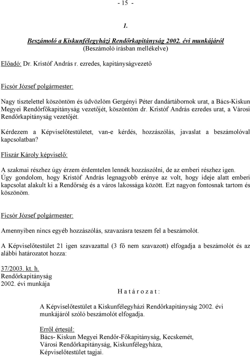 Kristóf András ezredes urat, a Városi Rendőrkapitányság vezetőjét. Kérdezem a Képviselőtestületet, van-e kérdés, hozzászólás, javaslat a beszámolóval kapcsolatban?