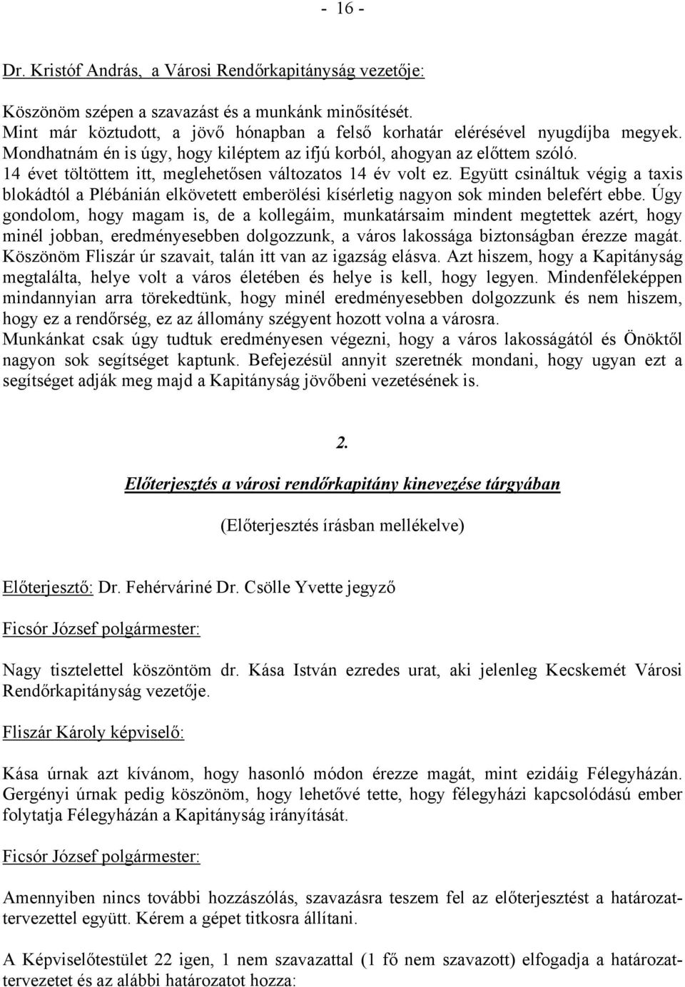 Együtt csináltuk végig a taxis blokádtól a Plébánián elkövetett emberölési kísérletig nagyon sok minden belefért ebbe.