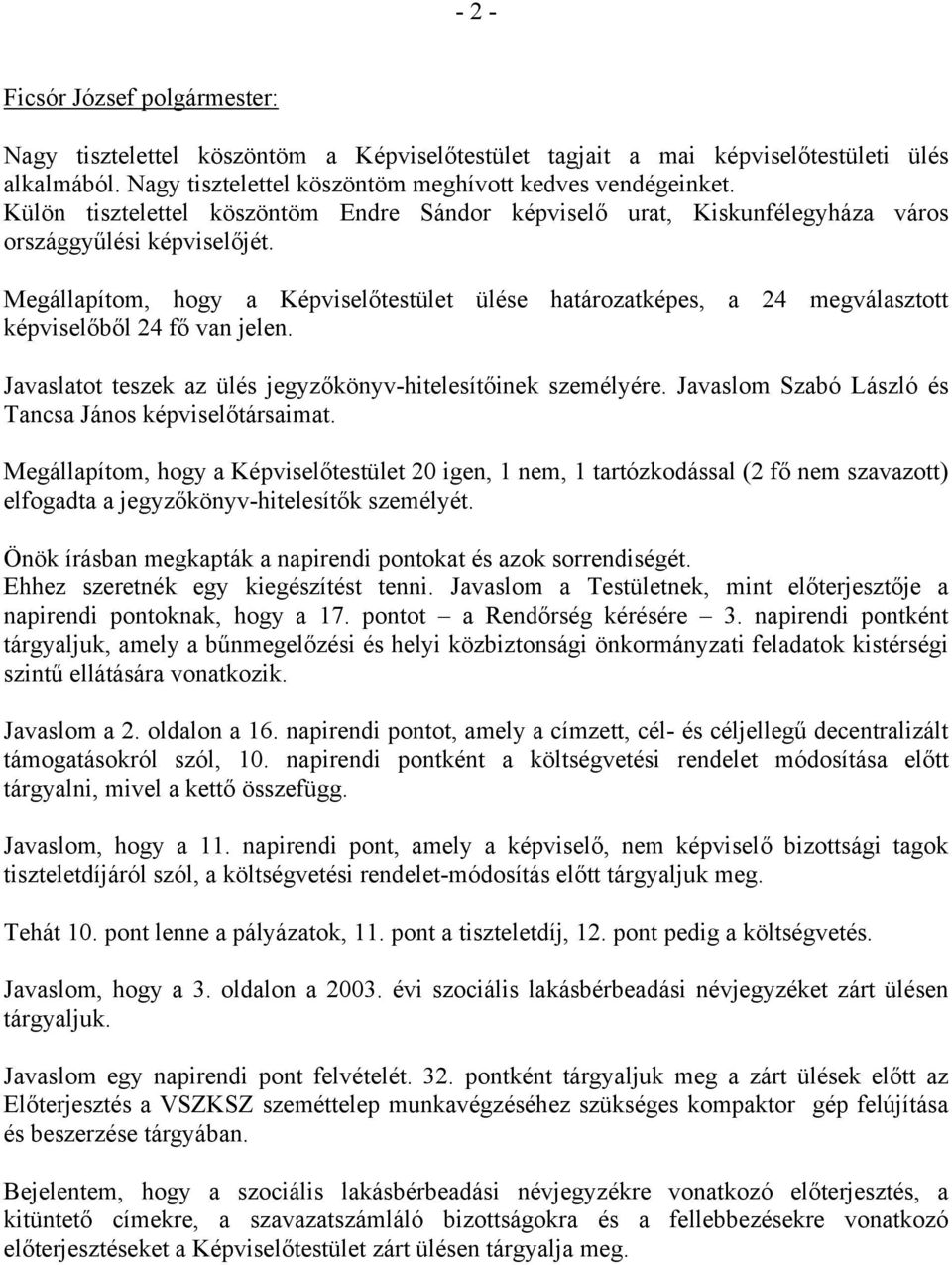 Megállapítom, hogy a Képviselőtestület ülése határozatképes, a 24 megválasztott képviselőből 24 fő van jelen. Javaslatot teszek az ülés jegyzőkönyv-hitelesítőinek személyére.