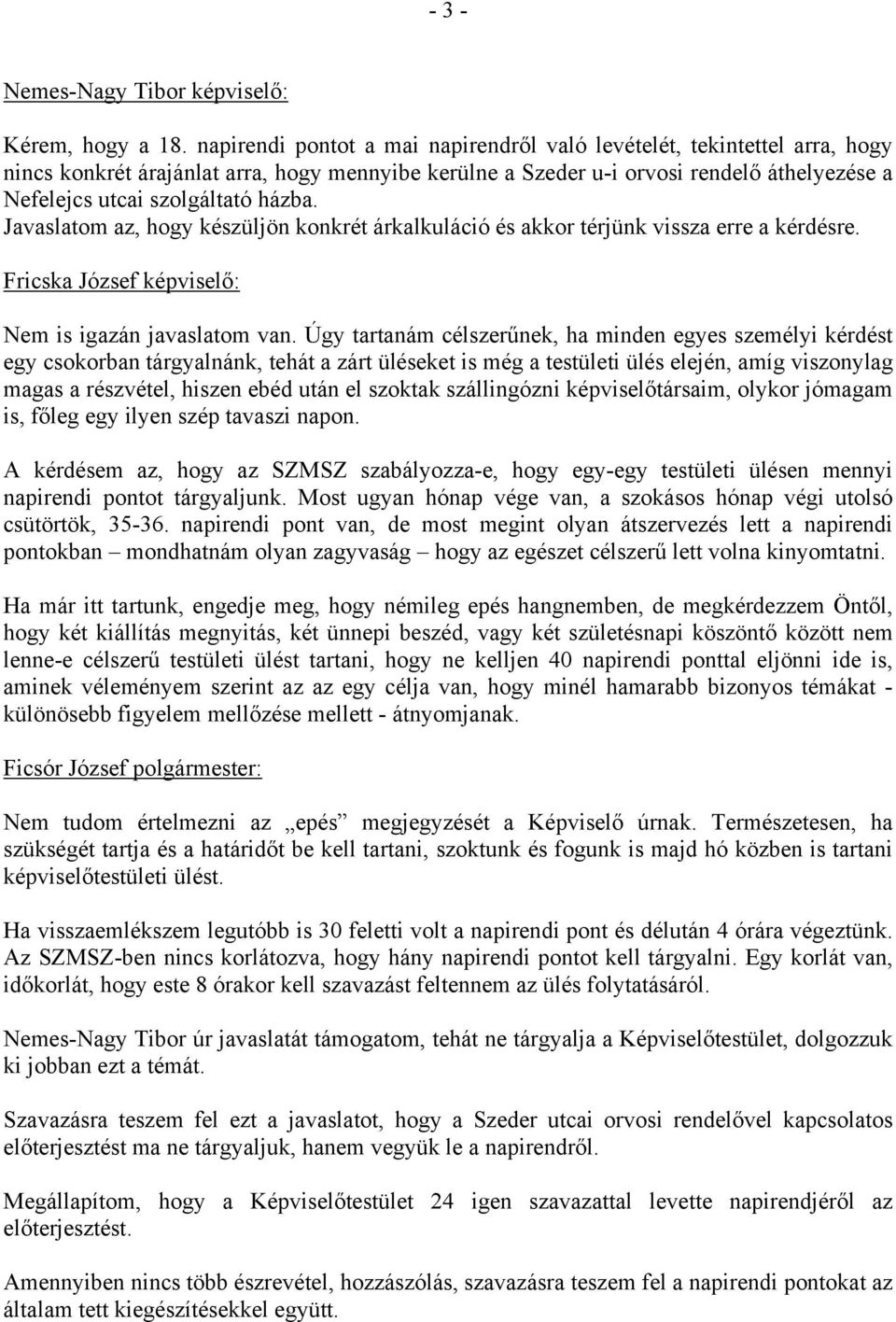 házba. Javaslatom az, hogy készüljön konkrét árkalkuláció és akkor térjünk vissza erre a kérdésre. Fricska József képviselő: Nem is igazán javaslatom van.