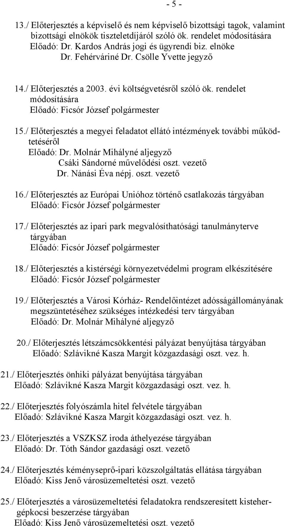 / Előterjesztés a megyei feladatot ellátó intézmények további működtetéséről Előadó: Dr. Molnár Mihályné aljegyző Csáki Sándorné művelődési oszt. vezető Dr. Nánási Éva népj. oszt. vezető 16.