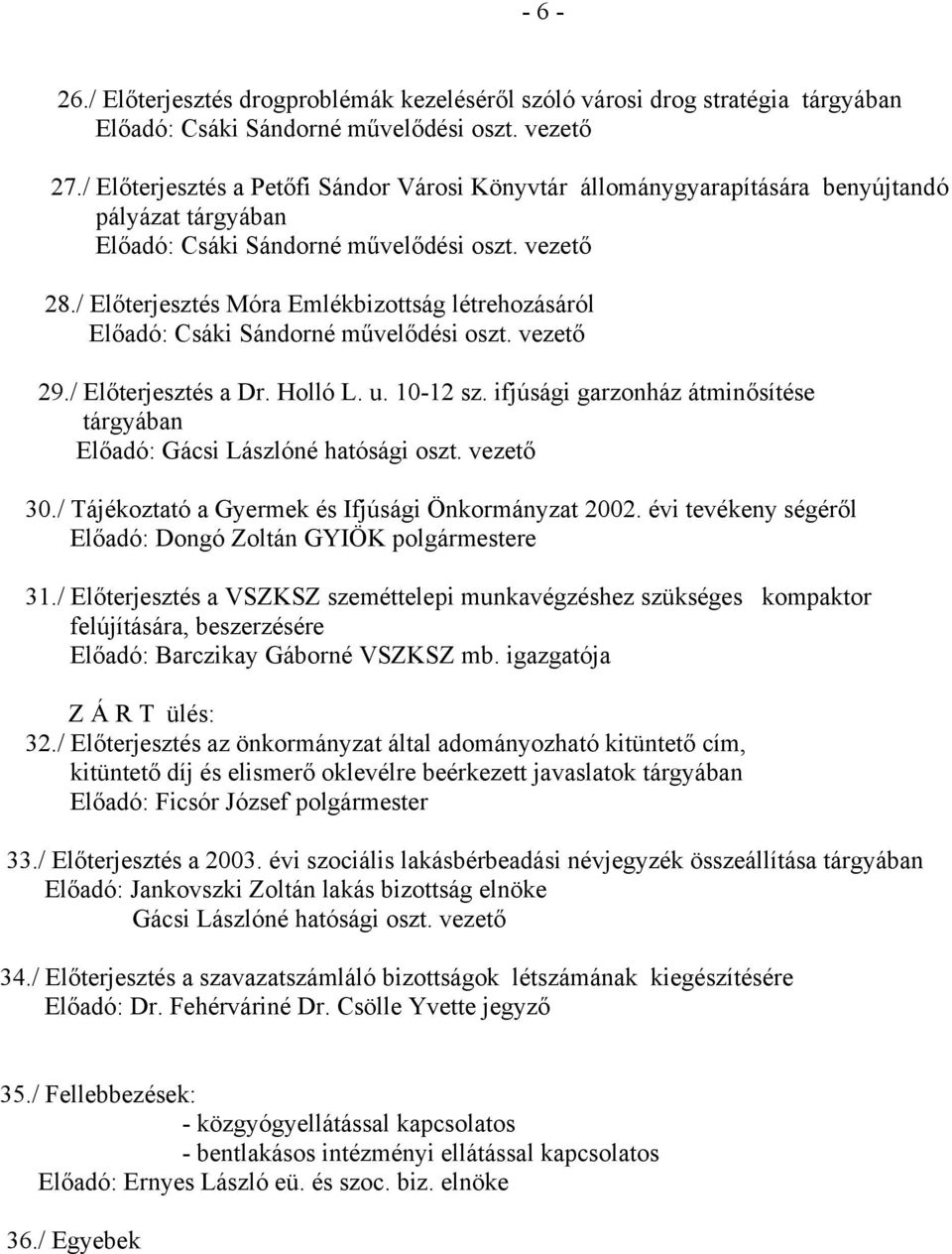 / Előterjesztés Móra Emlékbizottság létrehozásáról Előadó: Csáki Sándorné művelődési oszt. vezető 29./ Előterjesztés a Dr. Holló L. u. 10-12 sz.