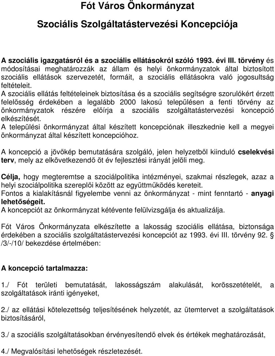 A szociális ellátás feltételeinek biztosítása és a szociális segítségre szorulókért érzett felelısség érdekében a legalább 2000 lakosú településen a fenti törvény az önkormányzatok részére elıírja a