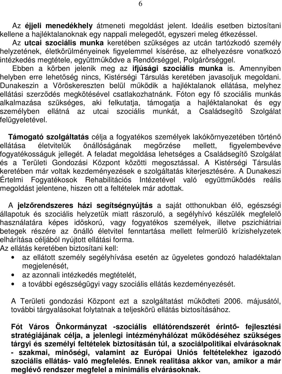 Rendırséggel, Polgárırséggel. Ebben a körben jelenik meg az ifjúsági szociális munka is. Amennyiben helyben erre lehetıség nincs, Kistérségi Társulás keretében javasoljuk megoldani.