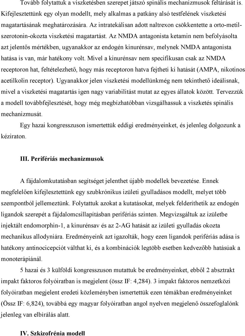 Az intratekálisan adott naltrexon csökkentette a orto-metilszerotonin-okozta viszketési magatartást.