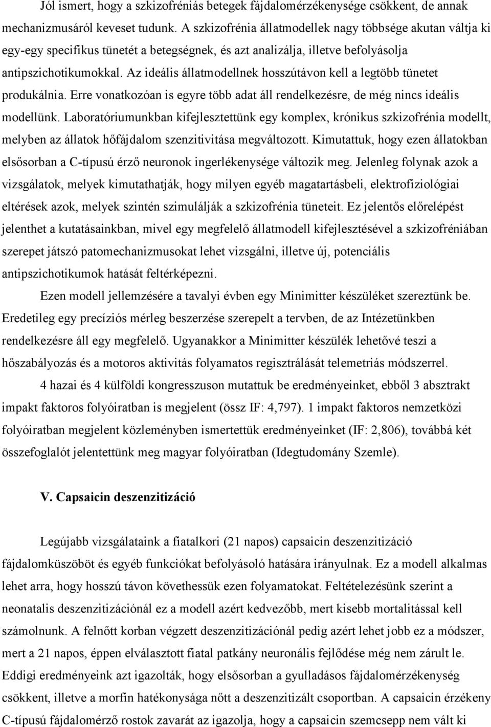 Az ideális állatmodellnek hosszútávon kell a legtöbb tünetet produkálnia. Erre vonatkozóan is egyre több adat áll rendelkezésre, de még nincs ideális modellünk.