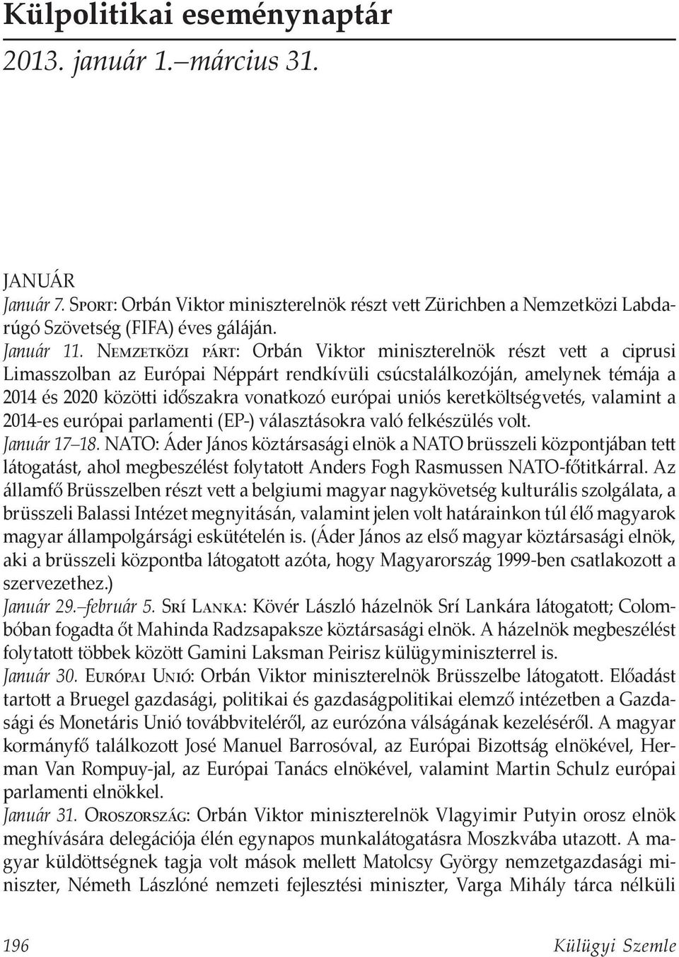 uniós keretköltségvetés, valamint a 2014-es európai parlamenti (EP-) választásokra való felkészülés volt. Január 17 18.