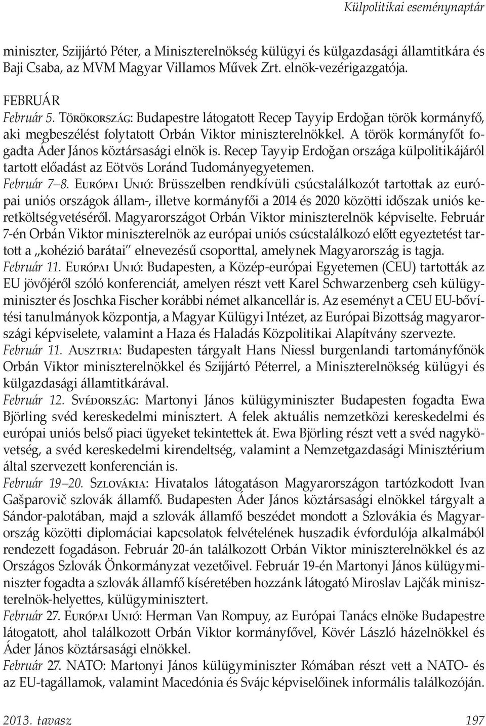 Recep Tayyip Erdoğan országa külpolitikájáról tartott előadást az Eötvös Loránd Tudományegyetemen. Február 7 8.