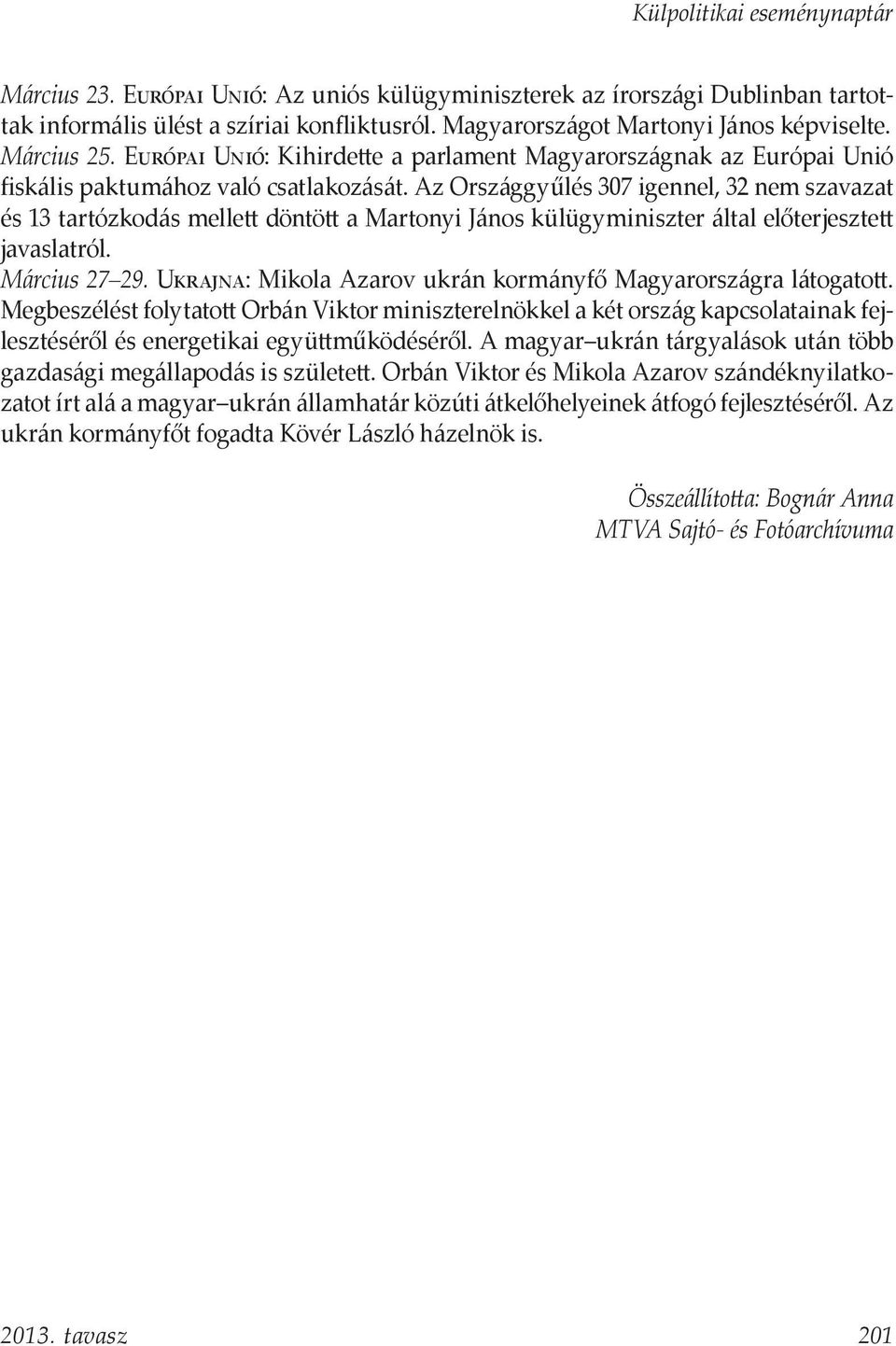 Az Országgyűlés 307 igennel, 32 nem szavazat és 13 tartózkodás mellett döntött a Martonyi János külügyminiszter által előterjesztett javaslatról. Március 27 29.