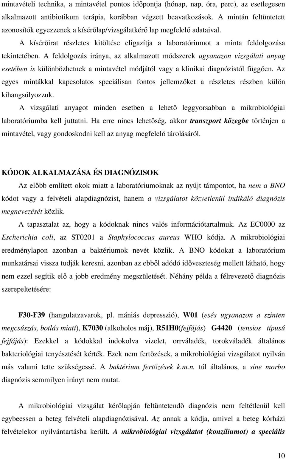 A feldolgozás iránya, az alkalmazott módszerek ugyanazon vizsgálati anyag esetében is különbözhetnek a mintavétel módjától vagy a klinikai diagnózistól függően.