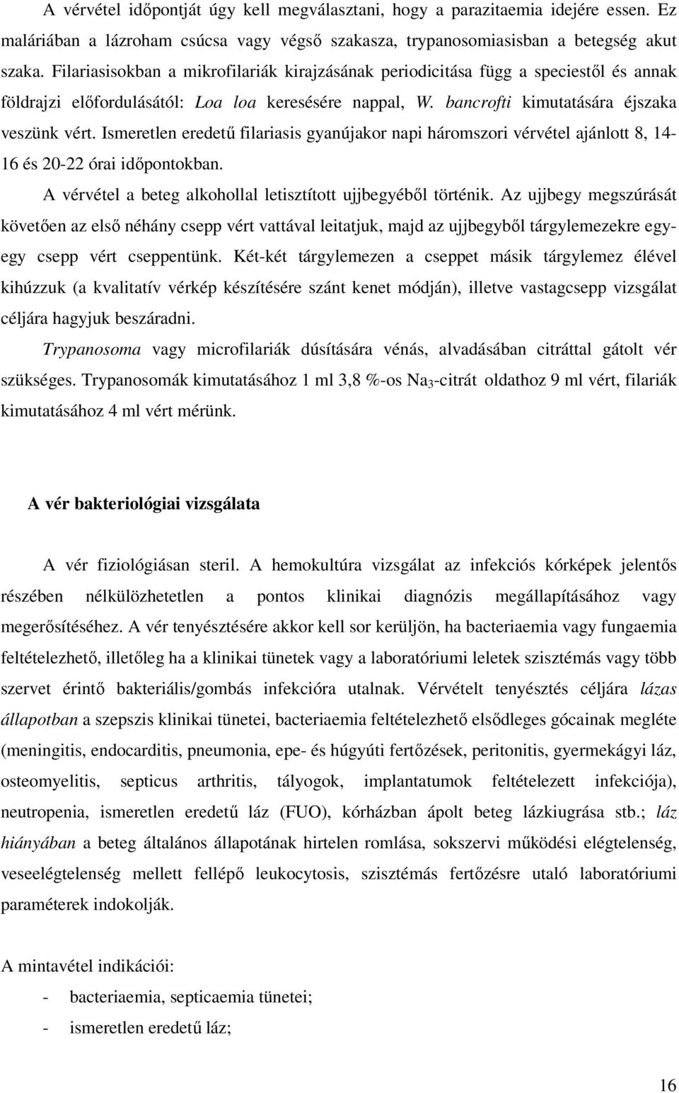 Ismeretlen eredetű filariasis gyanújakor napi háromszori vérvétel ajánlott 8, 14-16 és 20-22 órai időpontokban. A vérvétel a beteg alkohollal letisztított ujjbegyéből történik.