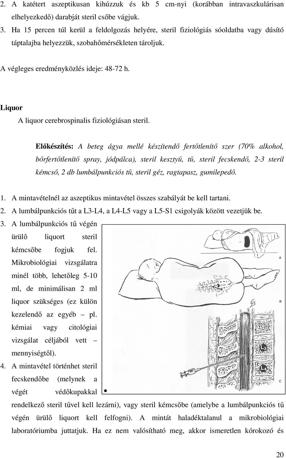 Liquor A liquor cerebrospinalis fiziológiásan steril.