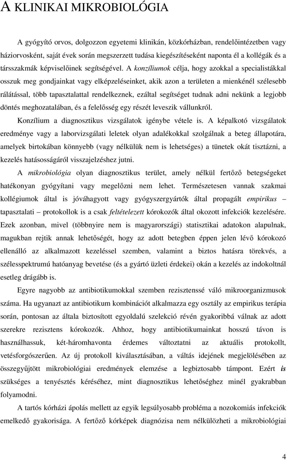 A konzíliumok célja, hogy azokkal a specialistákkal osszuk meg gondjainkat vagy elképzeléseinket, akik azon a területen a mienkénél szélesebb rálátással, több tapasztalattal rendelkeznek, ezáltal