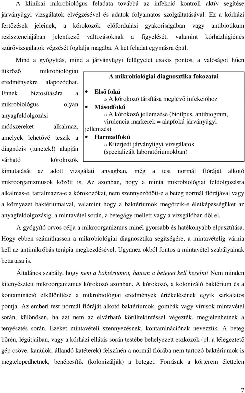 foglalja magába. A két feladat egymásra épül. tükröző Mind a gyógyítás, mind a járványügyi felügyelet csakis pontos, a valóságot hűen eredményekre mikrobiológiai alapozódhat.