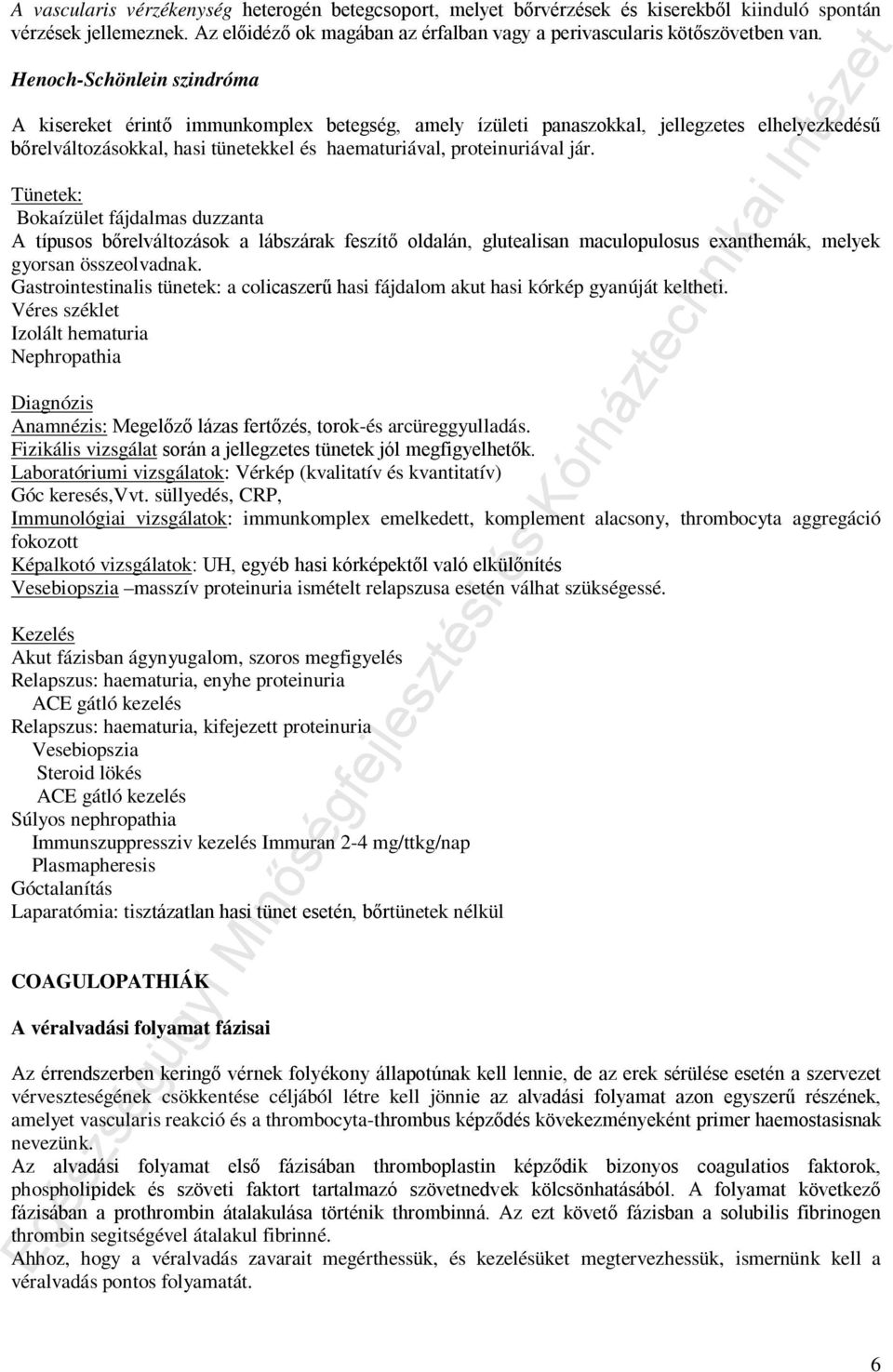 Tünetek: Bokaízület fájdalmas duzzanta A típusos bőrelváltozások a lábszárak feszítő oldalán, glutealisan maculopulosus exanthemák, melyek gyorsan összeolvadnak.