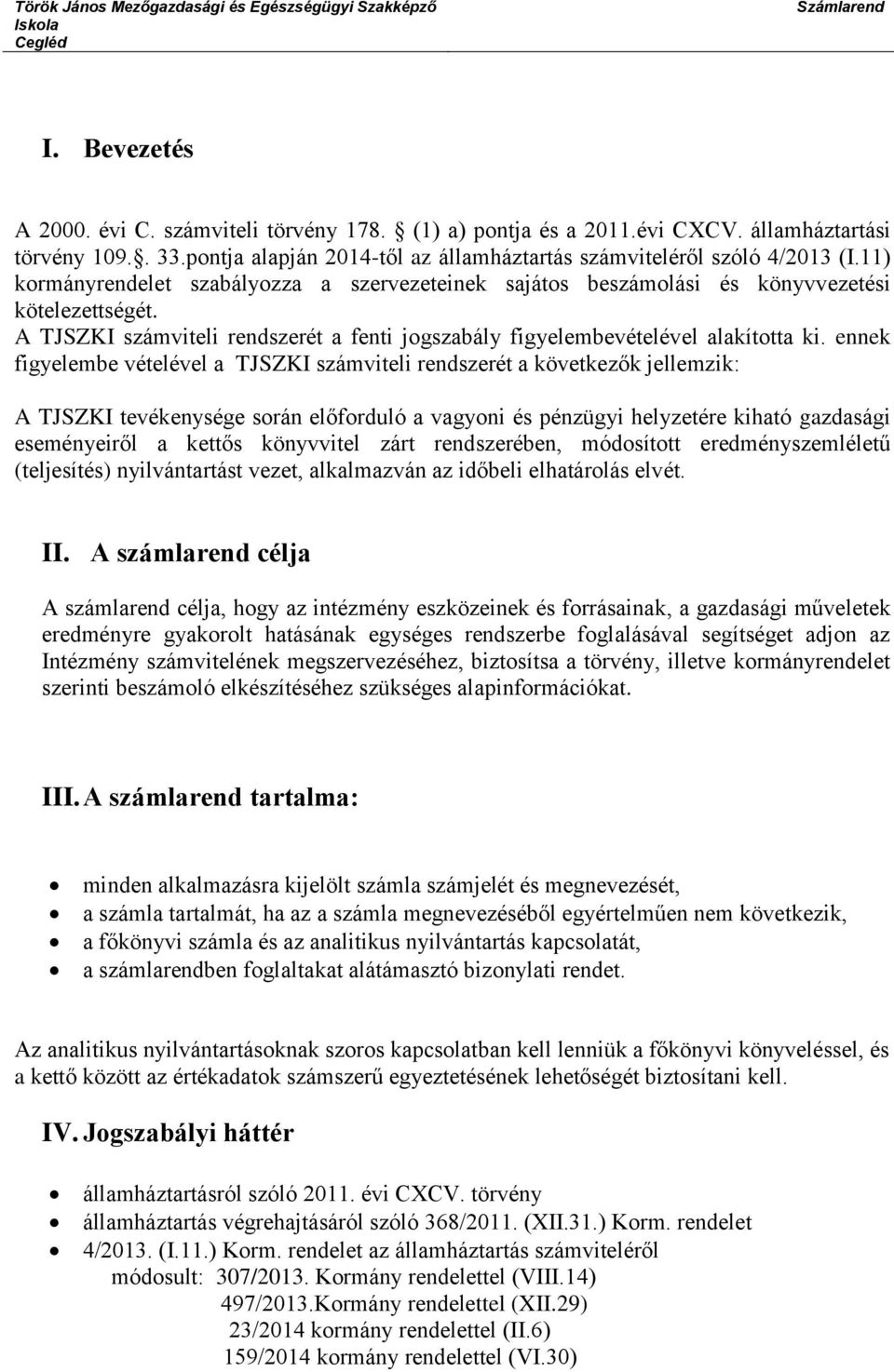 ennek figyelembe vételével a TJSZKI számviteli rendszerét a következők jellemzik: A TJSZKI tevékenysége során előforduló a vagyoni és pénzügyi helyzetére kiható gazdasági eseményeiről a kettős