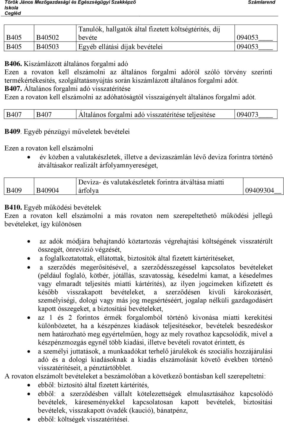 adót. B407. Általános forgalmi adó visszatérítése Ezen a rovaton kell elszámolni az adóhatóságtól visszaigényelt általános forgalmi adót.