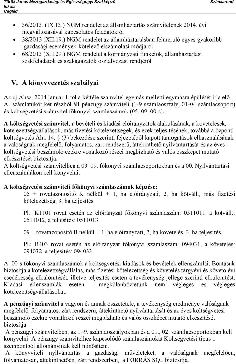 ) NGM rendelet a kormányzati funkciók, államháztartási szakfeladatok és szakágazatok osztályozási rendjéről V. A könyvvezetés szabályai Az új Áhsz.