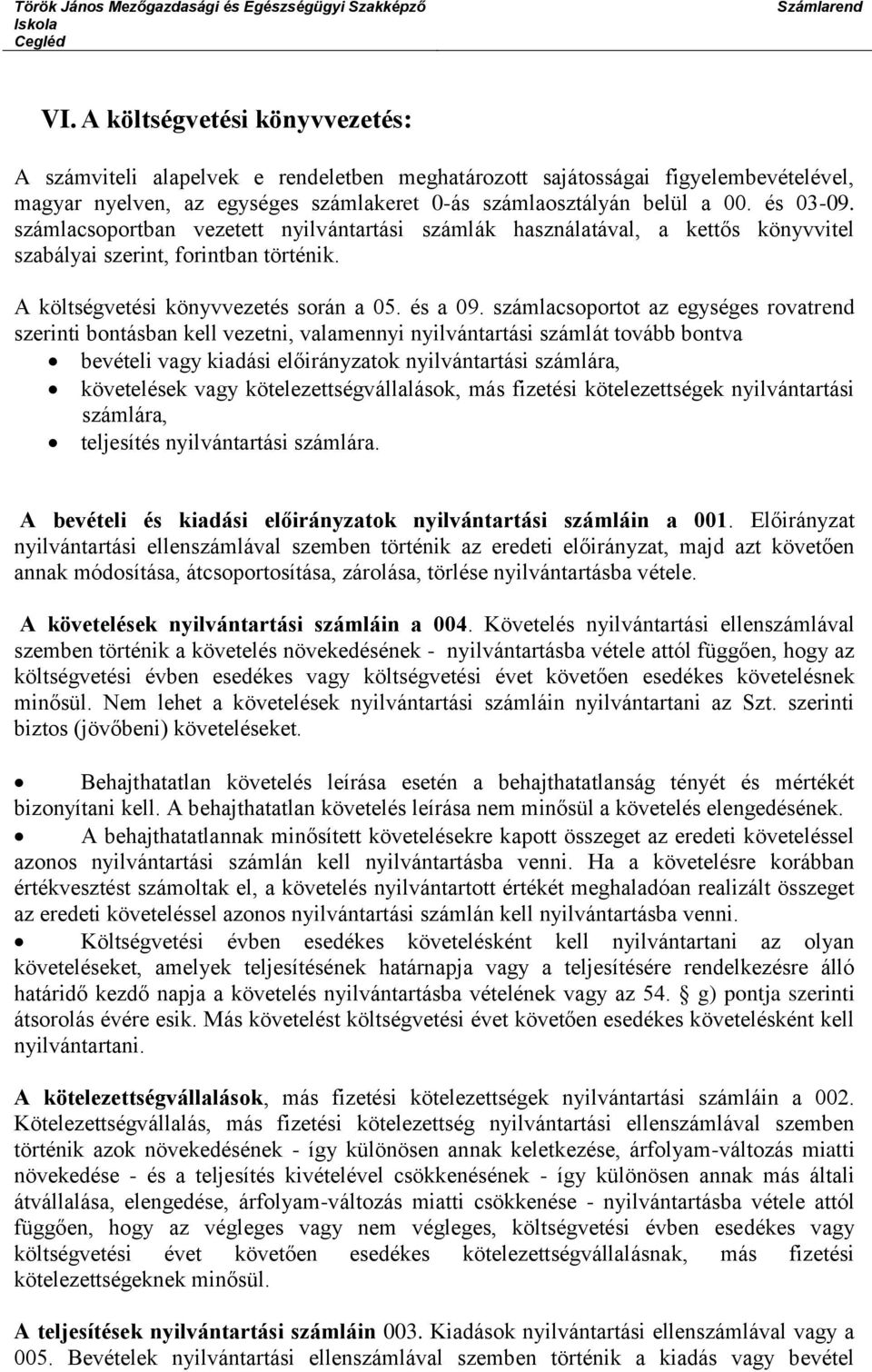 számlacsoportot az egységes rovatrend szerinti bontásban kell vezetni, valamennyi nyilvántartási számlát tovább bontva bevételi vagy kiadási előirányzatok nyilvántartási számlára, követelések vagy