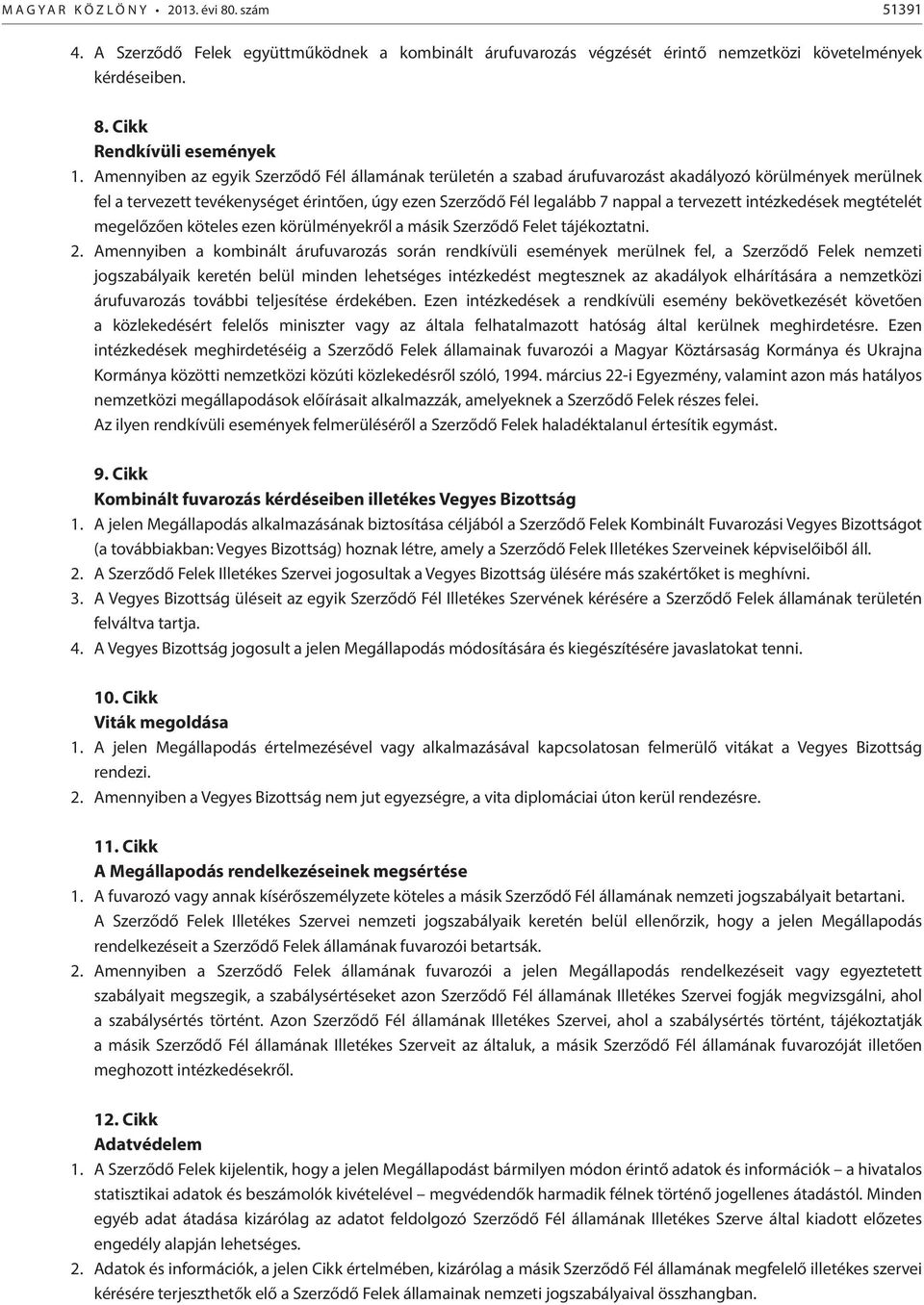 intézkedések megtételét megelőzően köteles ezen körülményekről a másik Szerződő Felet tájékoztatni. 2.