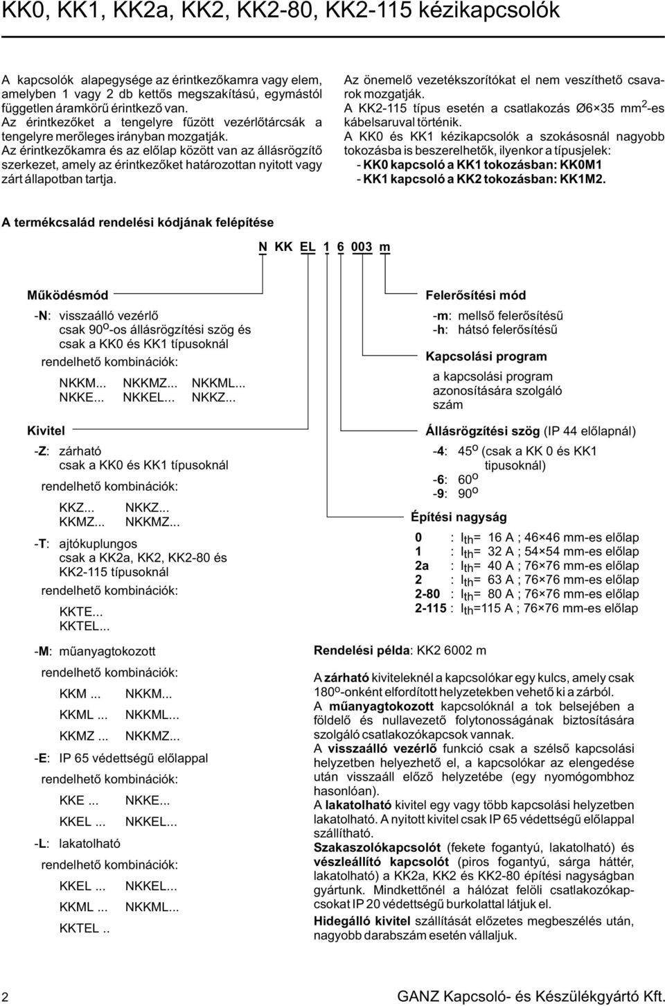 Az érintkezõkamra és az elõlap között van az állásrögzítõ szerkezet, amely az érintkezõket határozottan nyitott vagy zárt állapotban tartja.