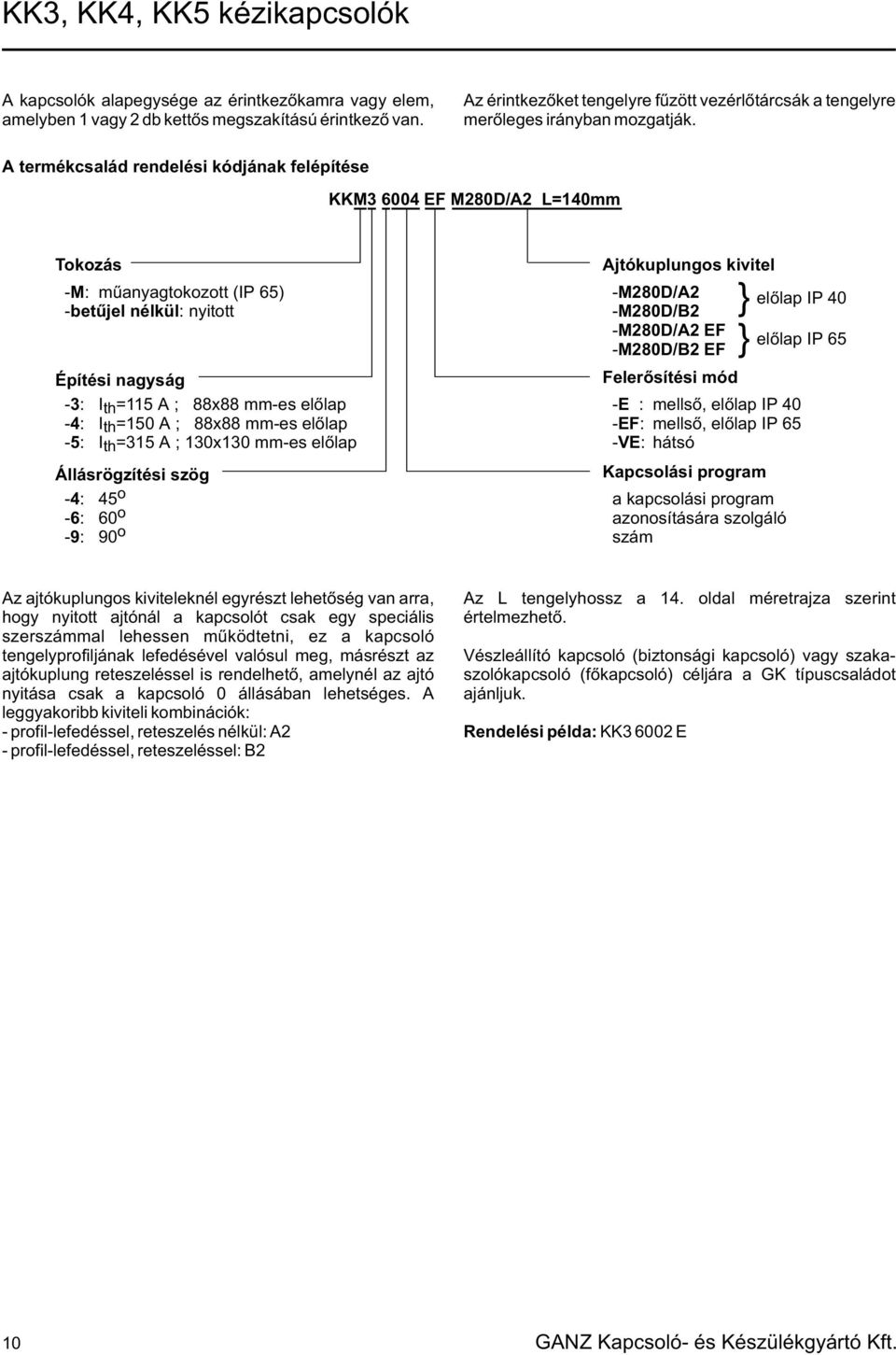 A termékcsalád rendelési kódjának felépítése KKM3 6004 EF M80D/A L=140mm Tokozás - M: mûanyagtokozott () - betûjel nélkül: nyitott Építési nagyság - 3: I th= A ; 88x88 mm-es elõlap - 4: I th= A ;