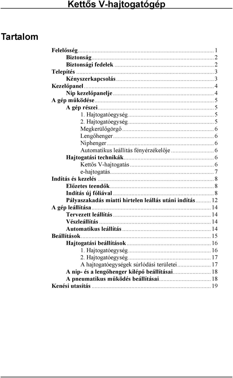 ..8 Előzetes teendők...8 Indítás új fóliával...8 Pályaszakadás miatti hirtelen leállás utáni indítás...12 A gép leállítása...14 Tervezett leállítás...14 Vészleállítás...14 Automatikus leállítás.