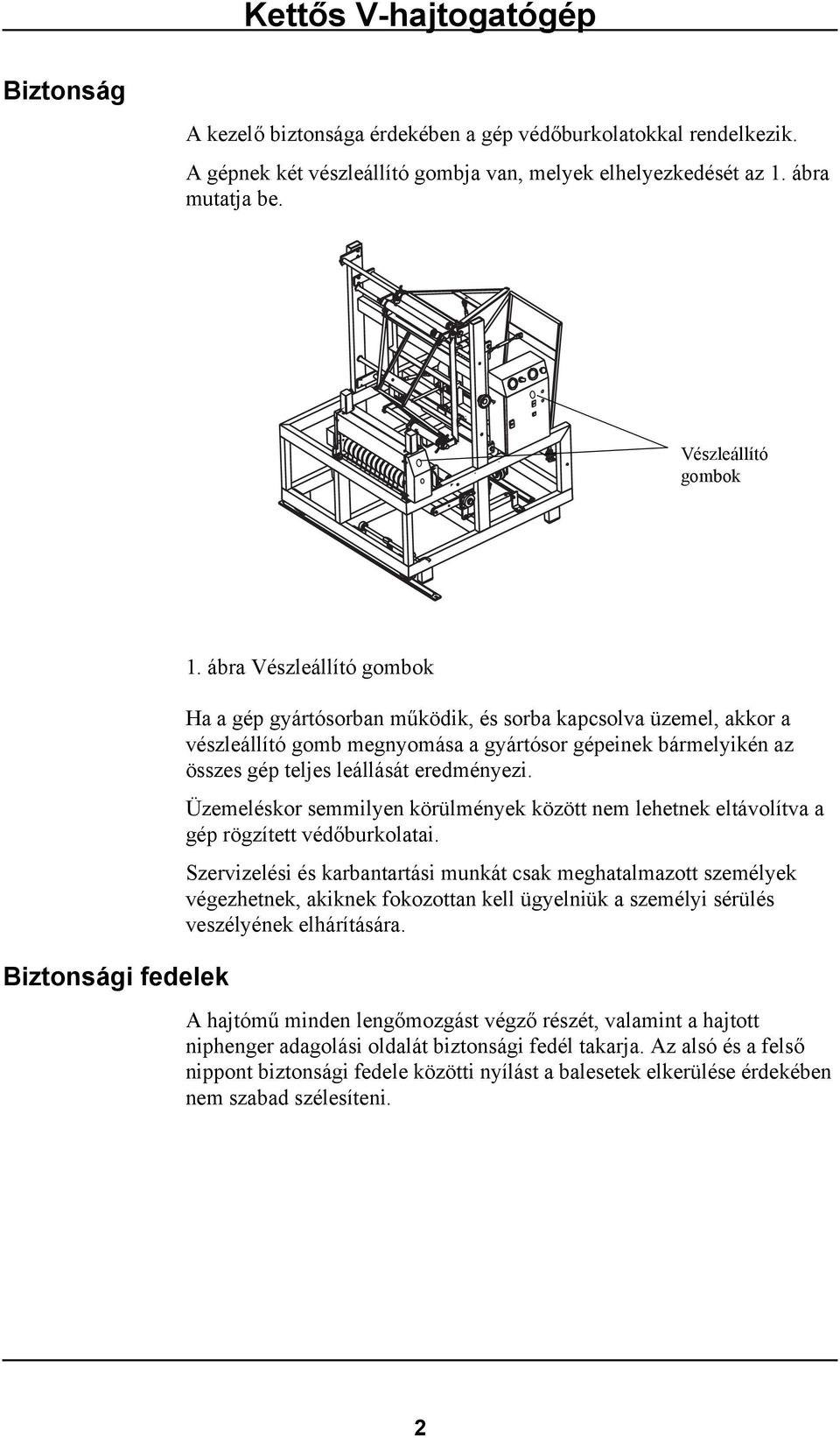 ábra Vészleállító gombok Ha a gép gyártósorban működik, és sorba kapcsolva üzemel, akkor a vészleállító gomb megnyomása a gyártósor gépeinek bármelyikén az összes gép teljes leállását eredményezi.