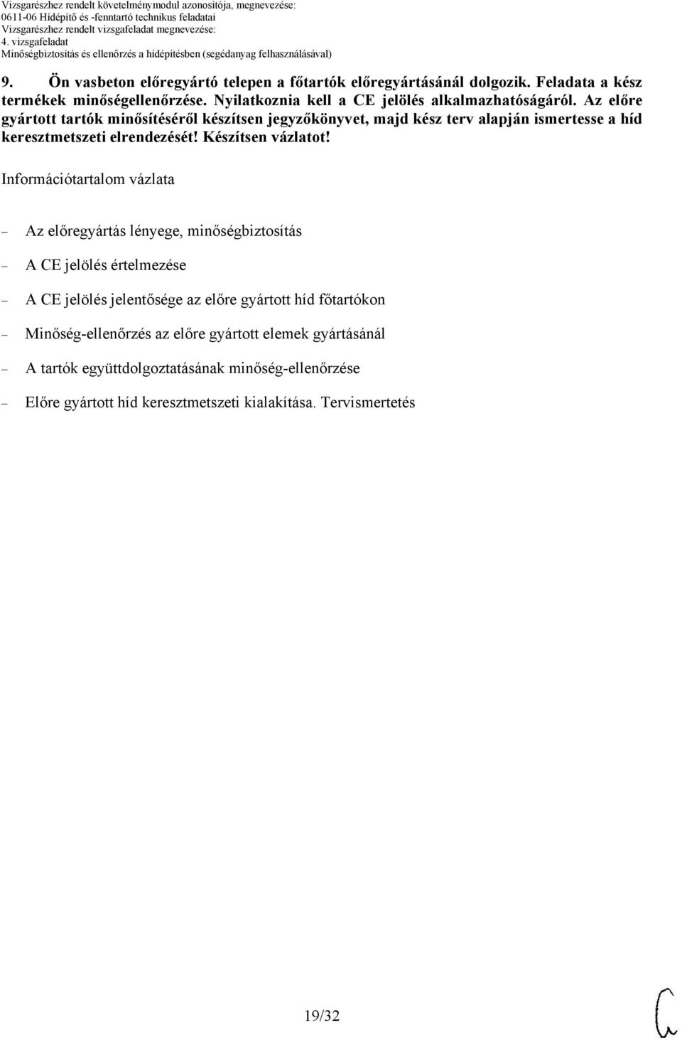 Az előre gyártott tartók minősítéséről készítsen jegyzőkönyvet, majd kész terv alapján ismertesse a híd keresztmetszeti elrendezését! Készítsen vázlatot!