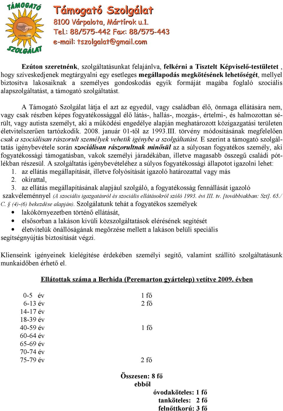 A Támogató Szolgálat látja el azt az egyedül, vagy családban élő, önmaga ellátására nem, vagy csak részben képes fogyatékossággal élő látás-, hallás-, mozgás-, értelmi-, és halmozottan sérült, vagy