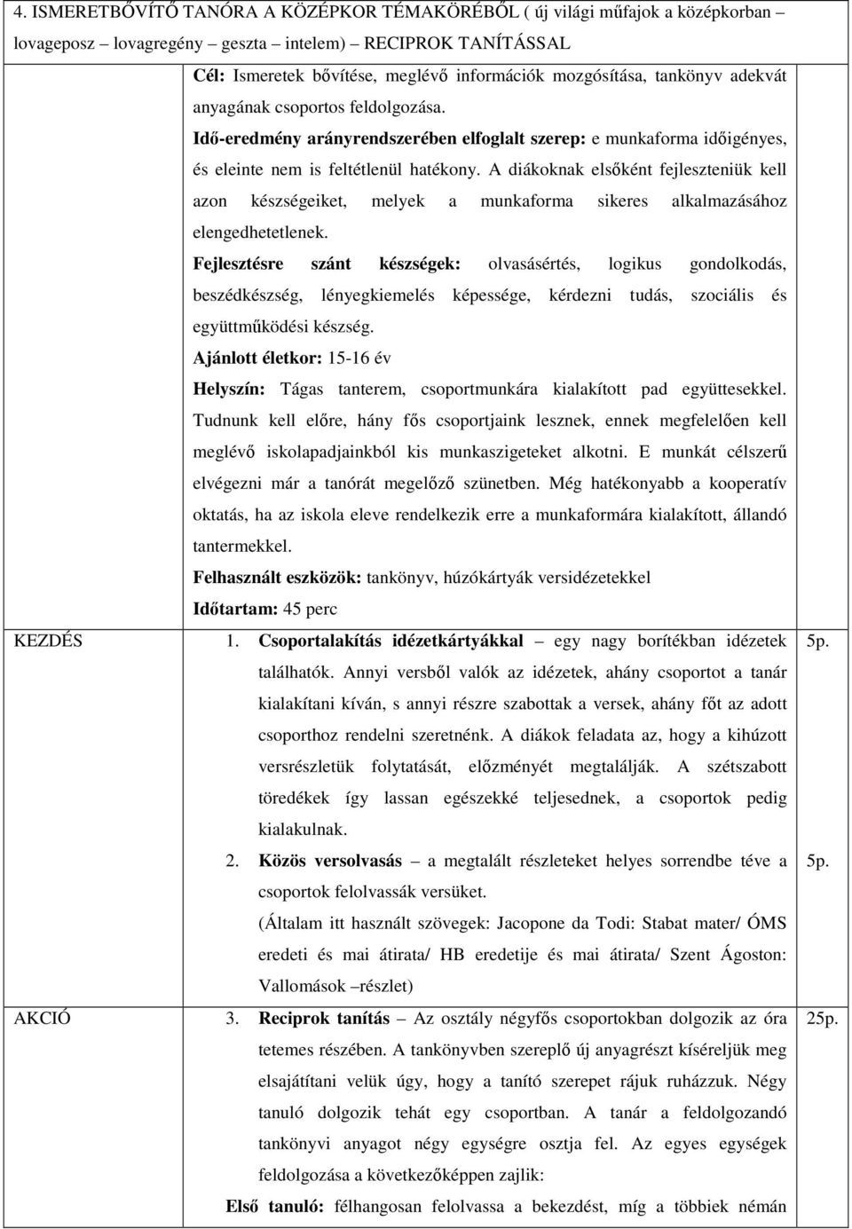 A diákoknak elsıként fejleszteniük kell azon készségeiket, melyek a munkaforma sikeres alkalmazásához elengedhetetlenek.