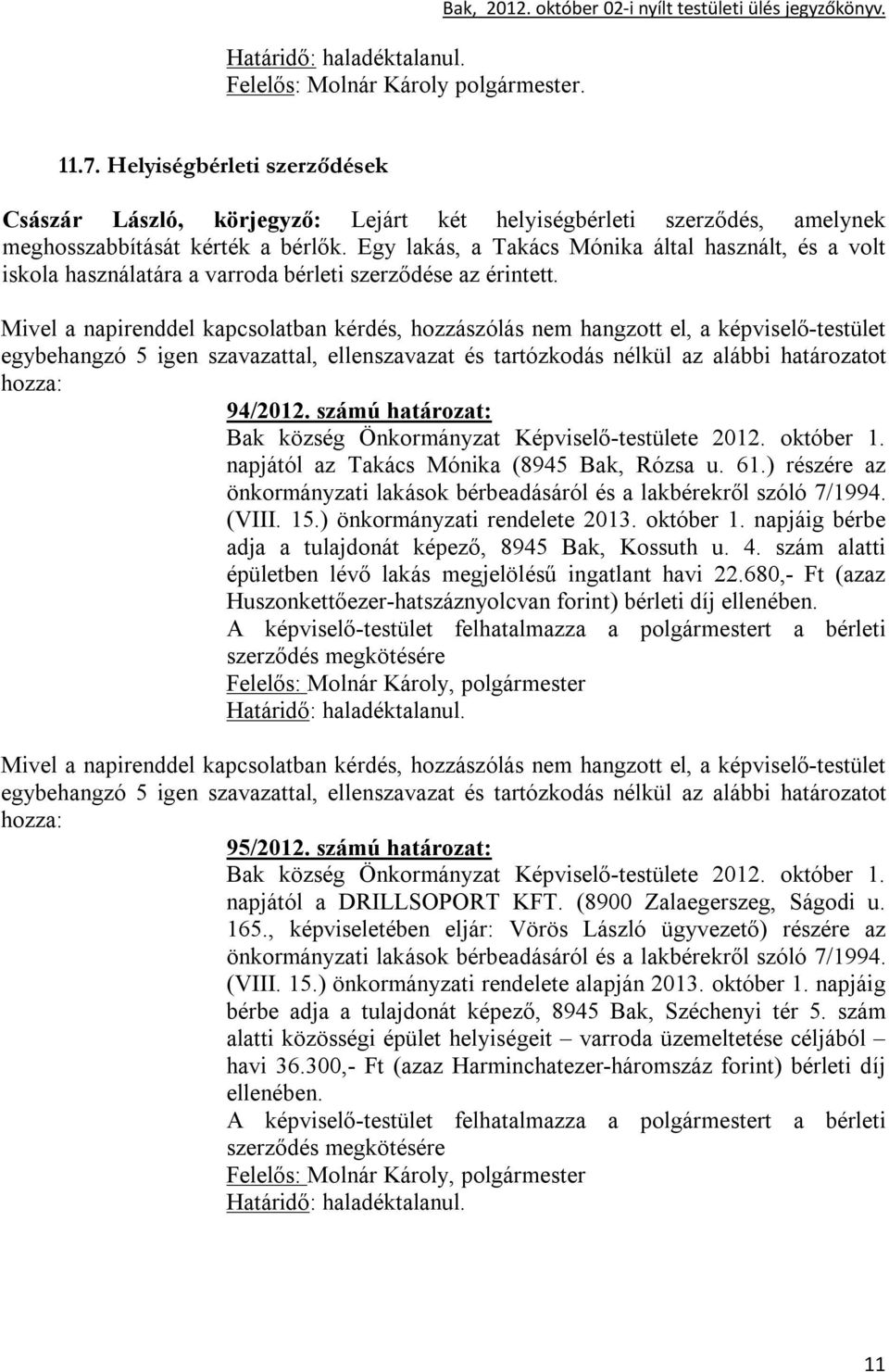 Egy lakás, a Takács Mónika által használt, és a volt iskola használatára a varroda bérleti szerződése az érintett. 94/2012. számú határozat: Bak község Önkormányzat Képviselő-testülete 2012.