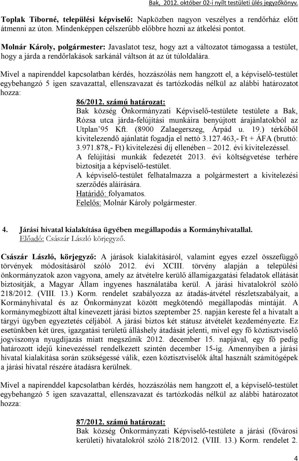 számú határozat: Bak község Önkormányzati Képviselő-testülete testülete a Bak, Rózsa utca járda-felújítási munkáira benyújtott árajánlatokból az Utplan 95 Kft. (8900 Zalaegerszeg, Árpád u. 19.