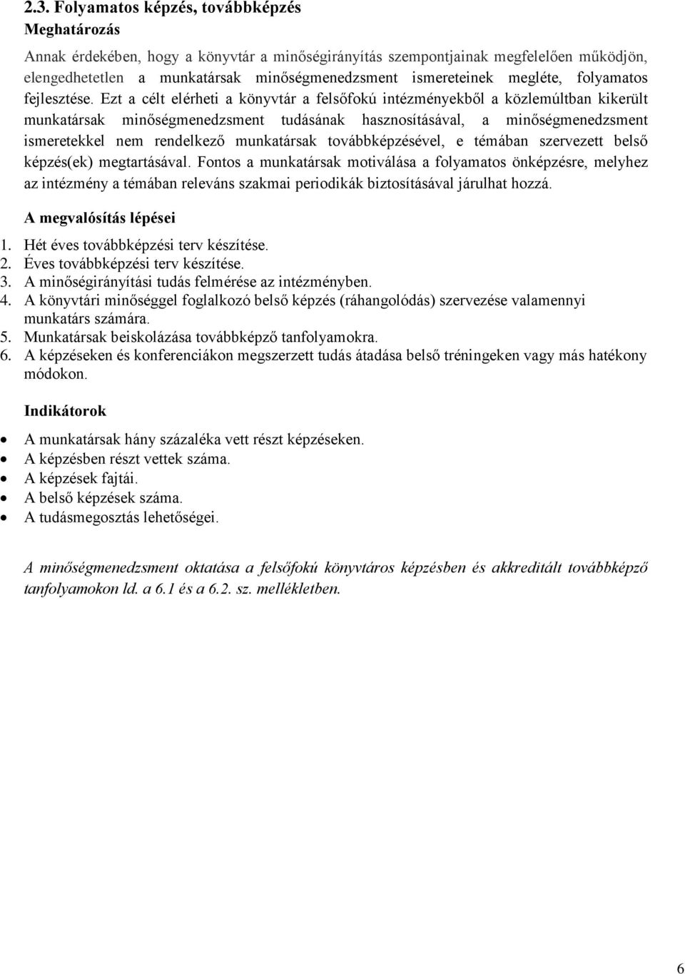 Ezt a célt elérheti a könyvtár a felsőfokú intézményekből a közlemúltban kikerült munkatársak minőségmenedzsment tudásának hasznosításával, a minőségmenedzsment ismeretekkel nem rendelkező