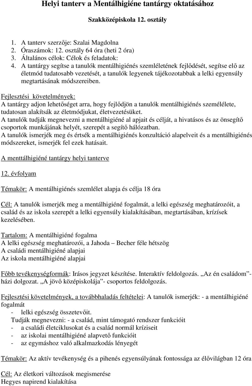 A tantárgy segítse a tanulók mentálhigiénés szemléletének fejlıdését, segítse elı az életmód tudatosabb vezetését, a tanulók legyenek tájékozotabbak a lelki egyensúly megtartásának módszereiben.