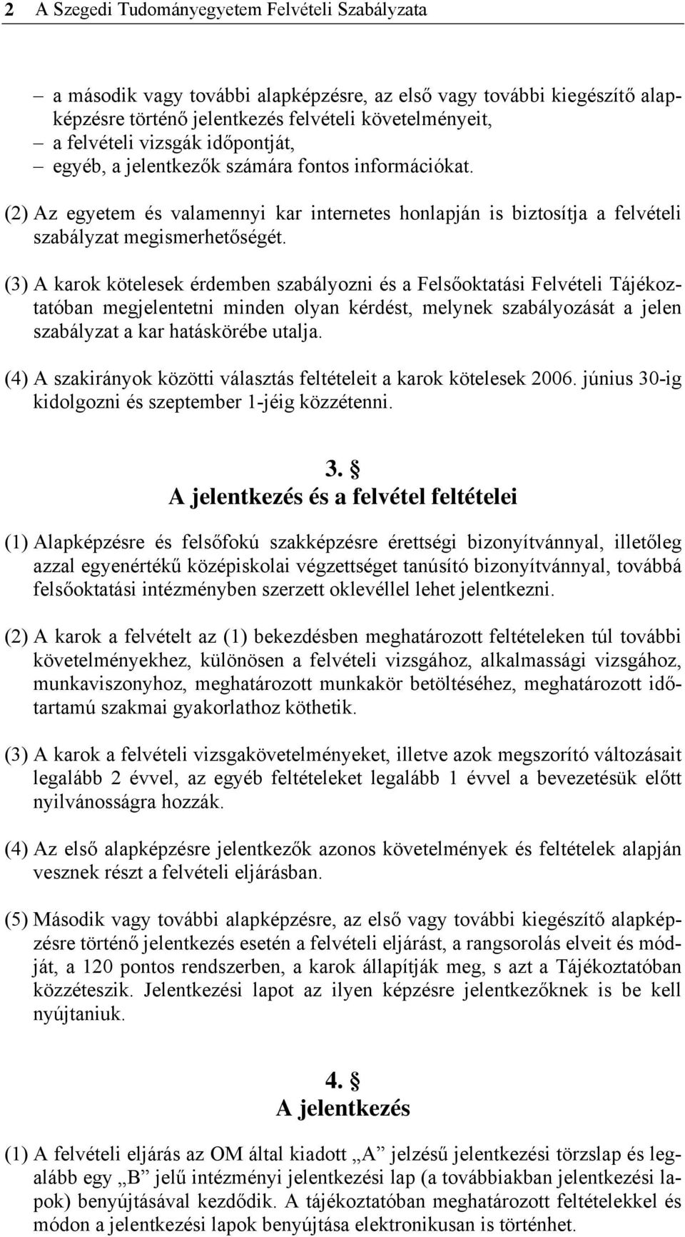 (3) A karok kötelesek érdemben szabályozni és a Felsőoktatási Felvételi Tájékoztatóban megjelentetni minden olyan kérdést, melynek szabályozását a jelen szabályzat a kar hatáskörébe utalja.