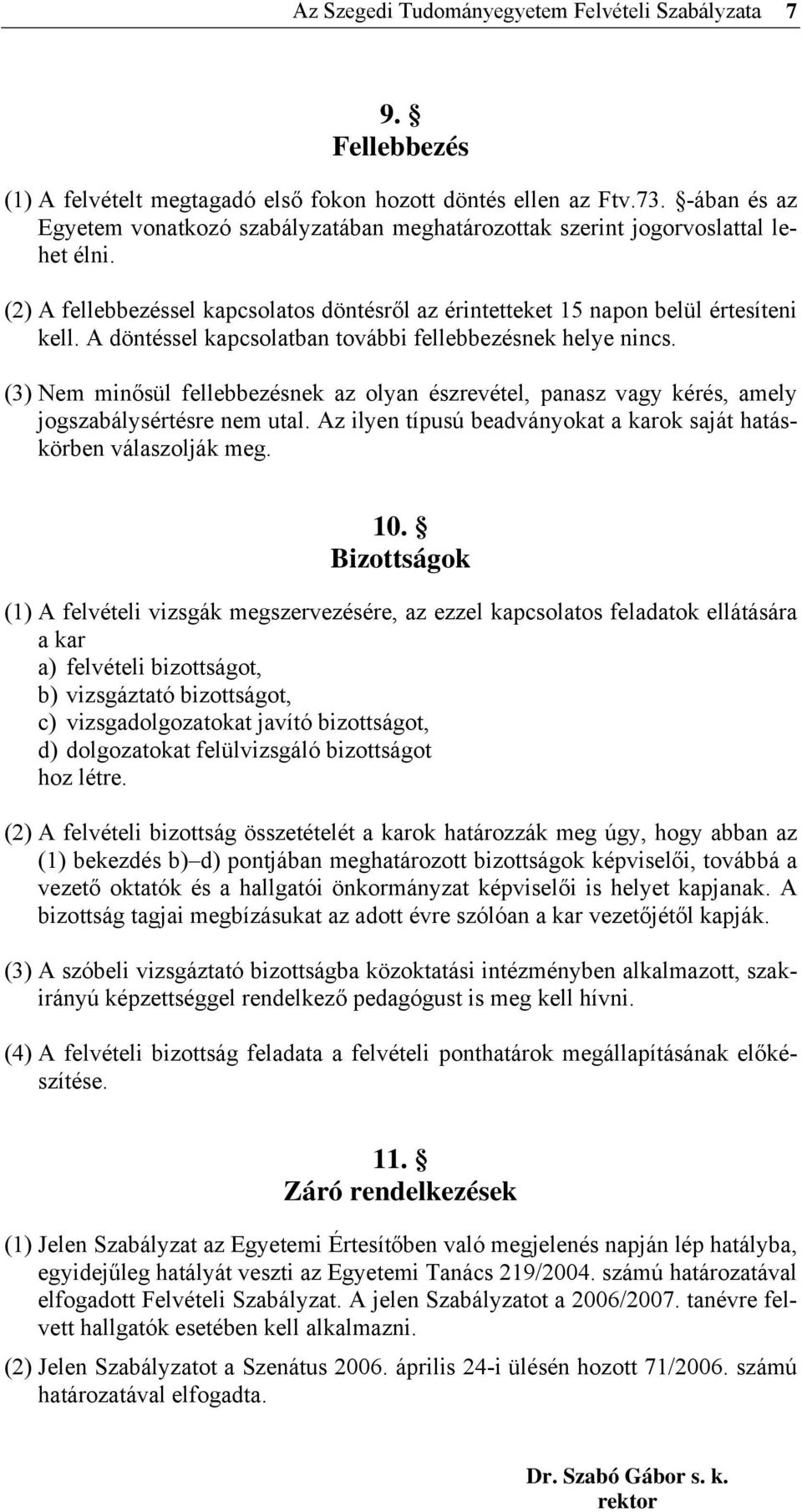 A döntéssel kapcsolatban további fellebbezésnek helye nincs. (3) Nem minősül fellebbezésnek az olyan észrevétel, panasz vagy kérés, amely jogszabálysértésre nem utal.