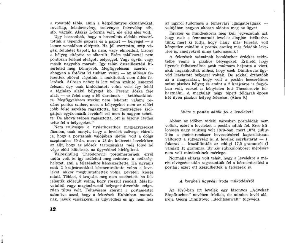 H a jól szorította, szép v á gási felületet kapott, ha nem, vagy elm ozdult, bizony a bélyeg eltépése se sikerült. Ezért találkoztál nem pontosan felénél elvágott bélyeggel.